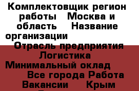 Комплектовщик(регион работы - Москва и область) › Название организации ­ Fusion Service › Отрасль предприятия ­ Логистика › Минимальный оклад ­ 30 000 - Все города Работа » Вакансии   . Крым,Бахчисарай